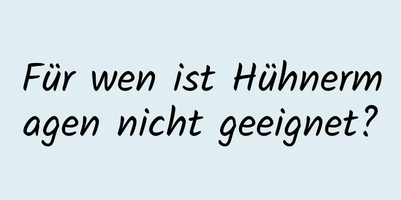 Für wen ist Hühnermagen nicht geeignet?