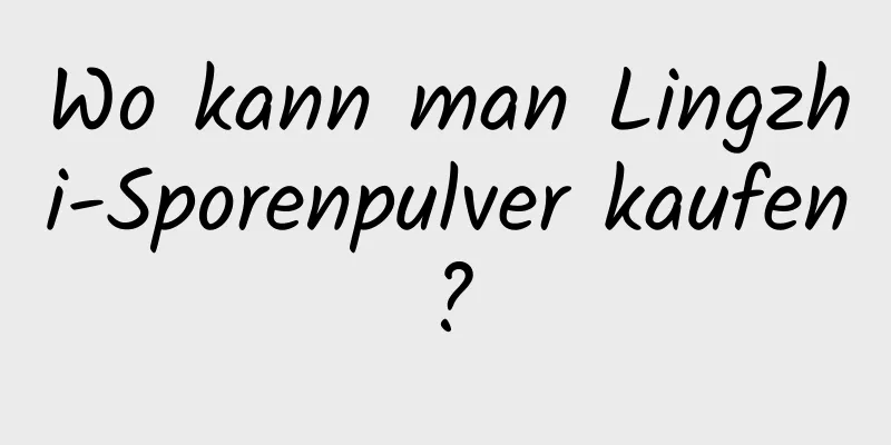 Wo kann man Lingzhi-Sporenpulver kaufen?