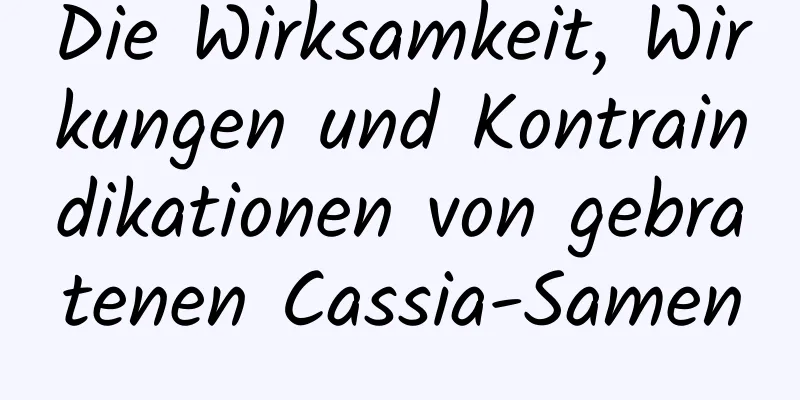 Die Wirksamkeit, Wirkungen und Kontraindikationen von gebratenen Cassia-Samen