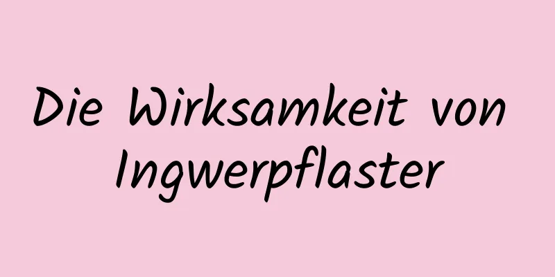 Die Wirksamkeit von Ingwerpflaster