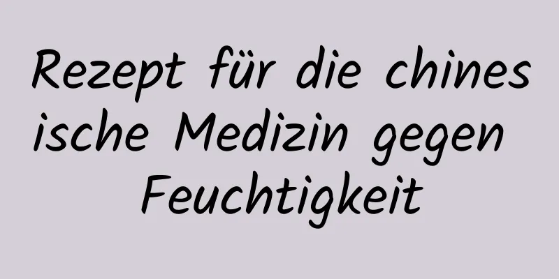 Rezept für die chinesische Medizin gegen Feuchtigkeit