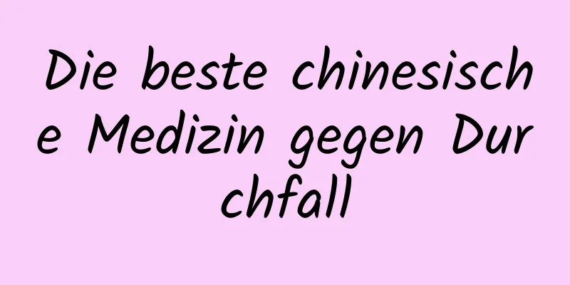 Die beste chinesische Medizin gegen Durchfall