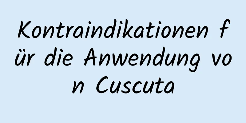 Kontraindikationen für die Anwendung von Cuscuta