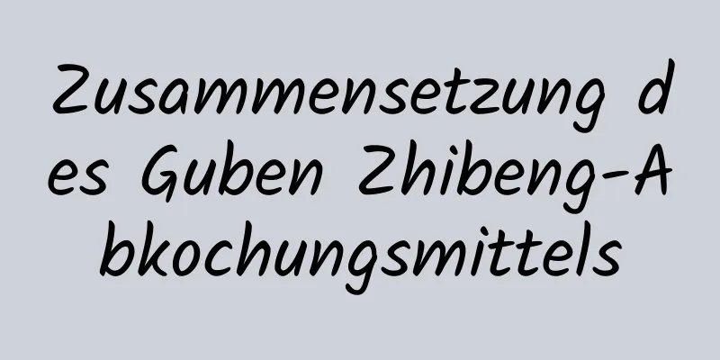 Zusammensetzung des Guben Zhibeng-Abkochungsmittels