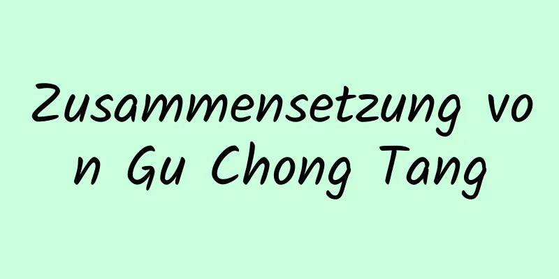 Zusammensetzung von Gu Chong Tang