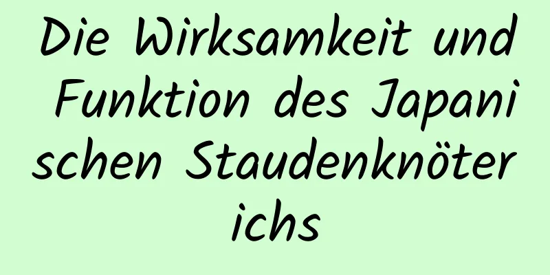 Die Wirksamkeit und Funktion des Japanischen Staudenknöterichs