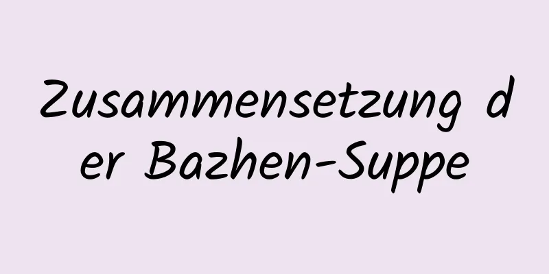 Zusammensetzung der Bazhen-Suppe