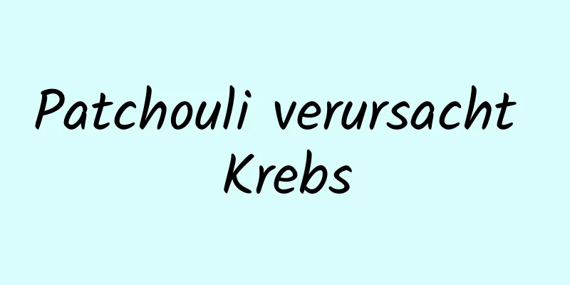 Patchouli verursacht Krebs