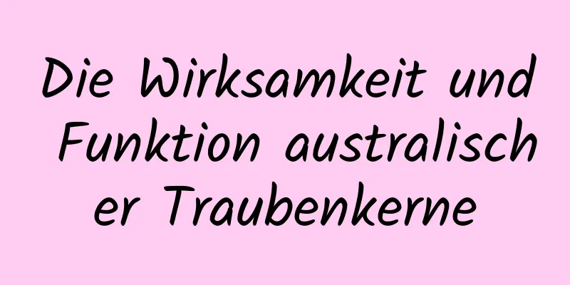 Die Wirksamkeit und Funktion australischer Traubenkerne