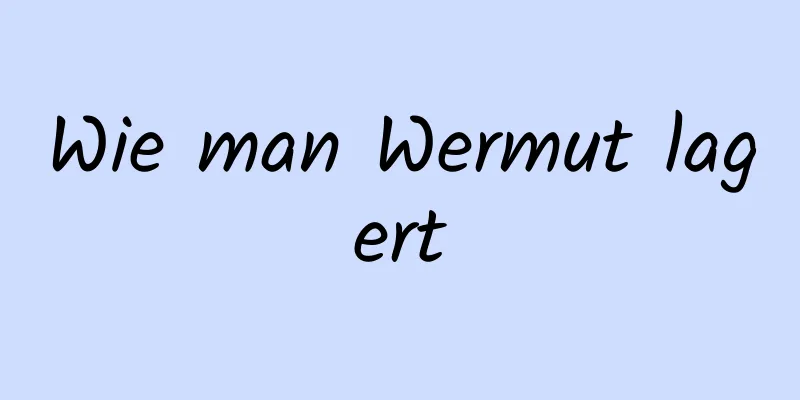 Wie man Wermut lagert