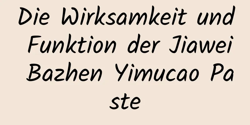 Die Wirksamkeit und Funktion der Jiawei Bazhen Yimucao Paste