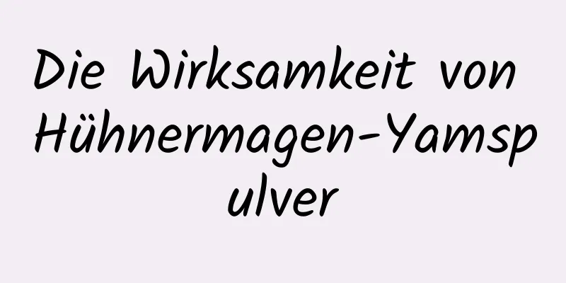 Die Wirksamkeit von Hühnermagen-Yamspulver