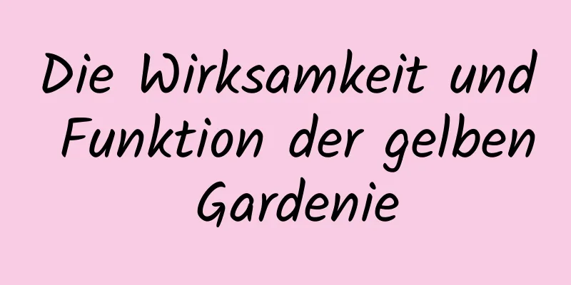 Die Wirksamkeit und Funktion der gelben Gardenie