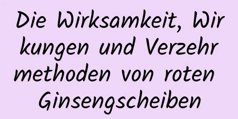 Die Wirksamkeit, Wirkungen und Verzehrmethoden von roten Ginsengscheiben