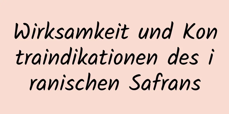 Wirksamkeit und Kontraindikationen des iranischen Safrans