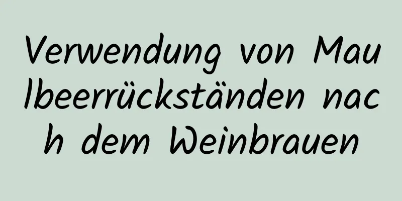 Verwendung von Maulbeerrückständen nach dem Weinbrauen