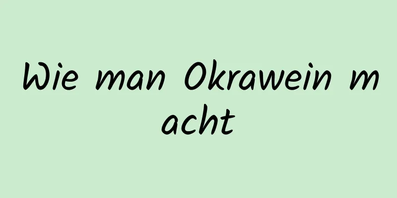 Wie man Okrawein macht