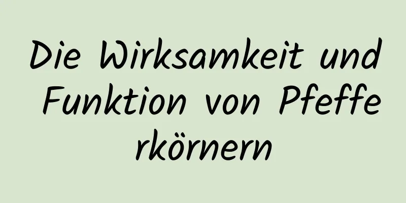 Die Wirksamkeit und Funktion von Pfefferkörnern