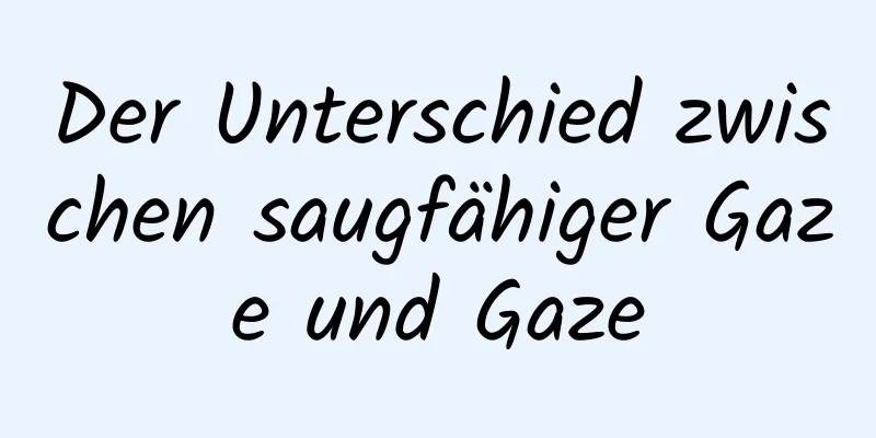 Der Unterschied zwischen saugfähiger Gaze und Gaze