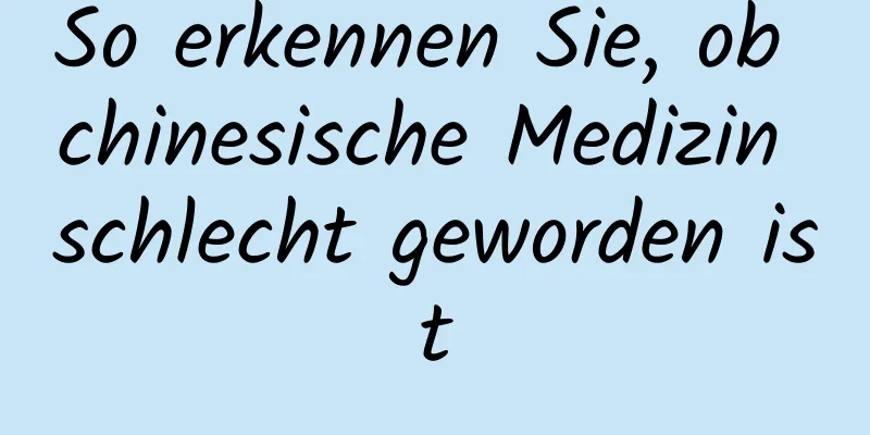 So erkennen Sie, ob chinesische Medizin schlecht geworden ist