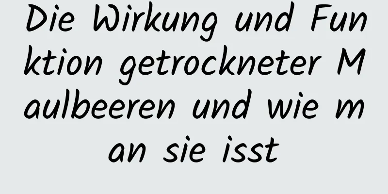 Die Wirkung und Funktion getrockneter Maulbeeren und wie man sie isst