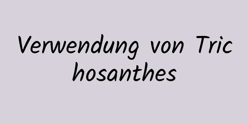 Verwendung von Trichosanthes