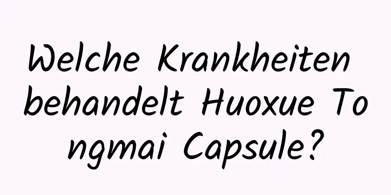 Welche Krankheiten behandelt Huoxue Tongmai Capsule?