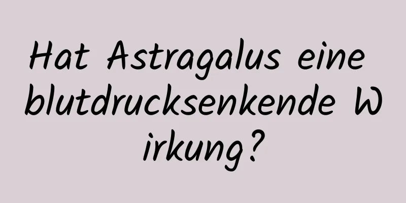 Hat Astragalus eine blutdrucksenkende Wirkung?