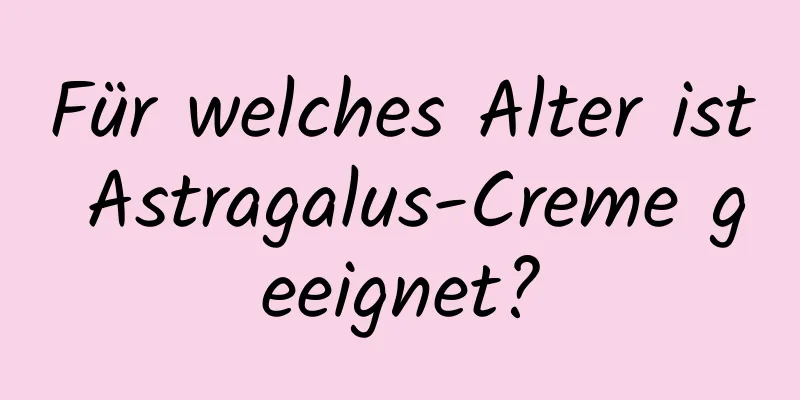 Für welches Alter ist Astragalus-Creme geeignet?