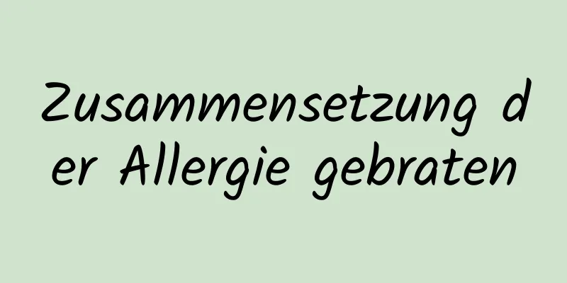 Zusammensetzung der Allergie gebraten