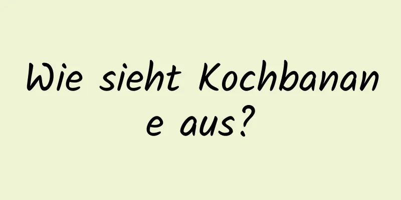 Wie sieht Kochbanane aus?