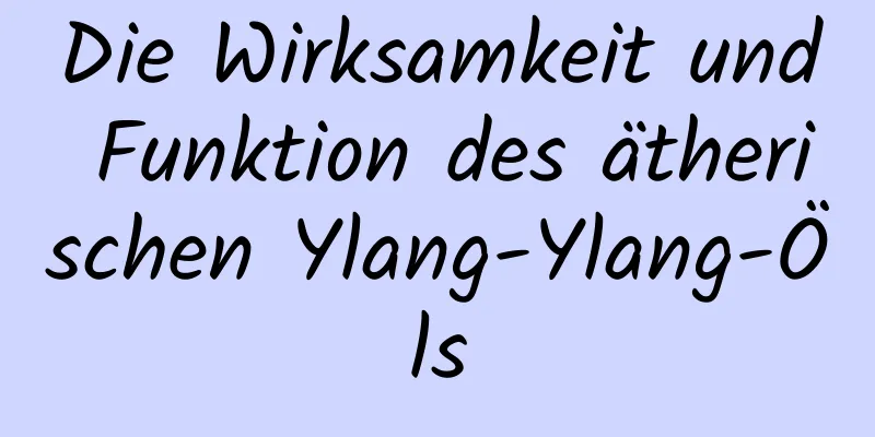 Die Wirksamkeit und Funktion des ätherischen Ylang-Ylang-Öls