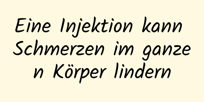 Eine Injektion kann Schmerzen im ganzen Körper lindern