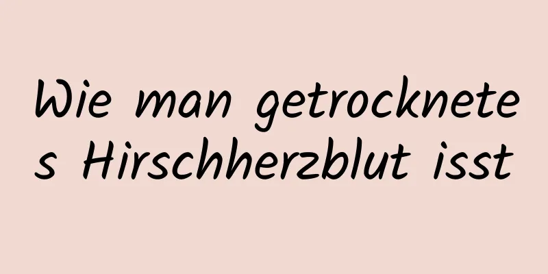 Wie man getrocknetes Hirschherzblut isst