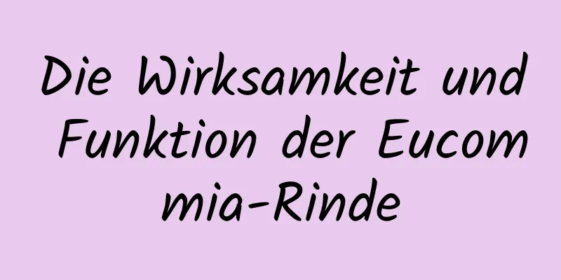 Die Wirksamkeit und Funktion der Eucommia-Rinde