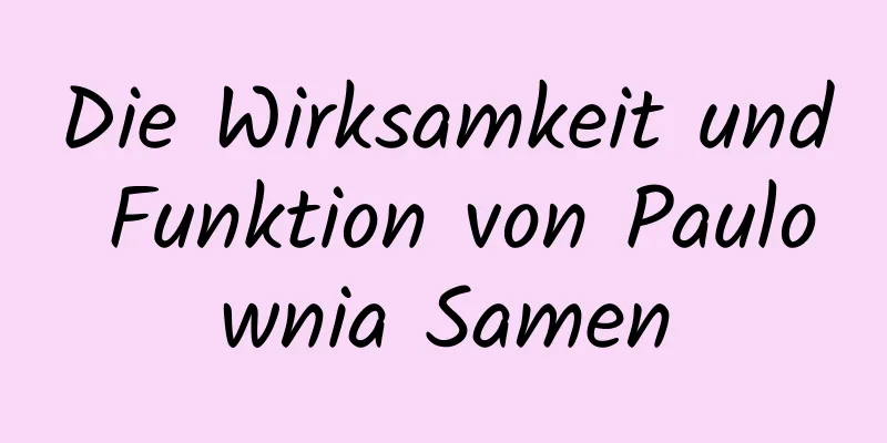 Die Wirksamkeit und Funktion von Paulownia Samen