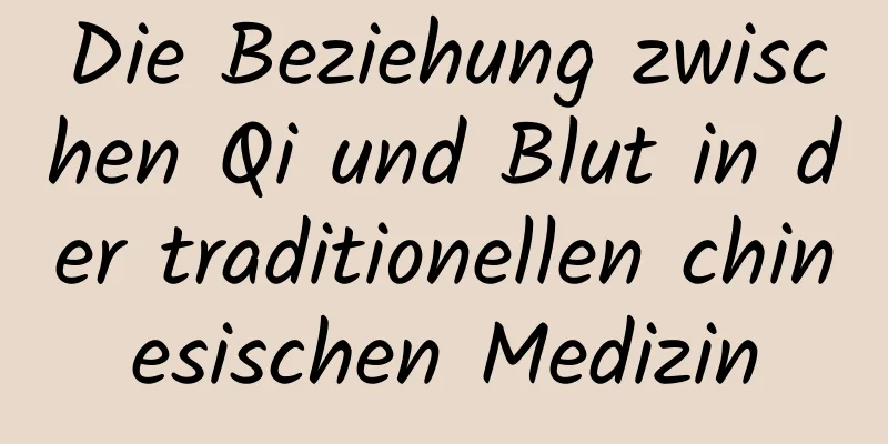 Die Beziehung zwischen Qi und Blut in der traditionellen chinesischen Medizin