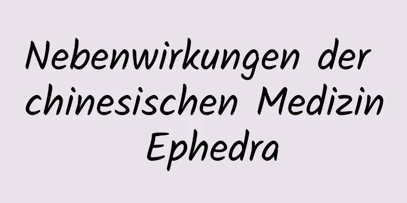 Nebenwirkungen der chinesischen Medizin Ephedra