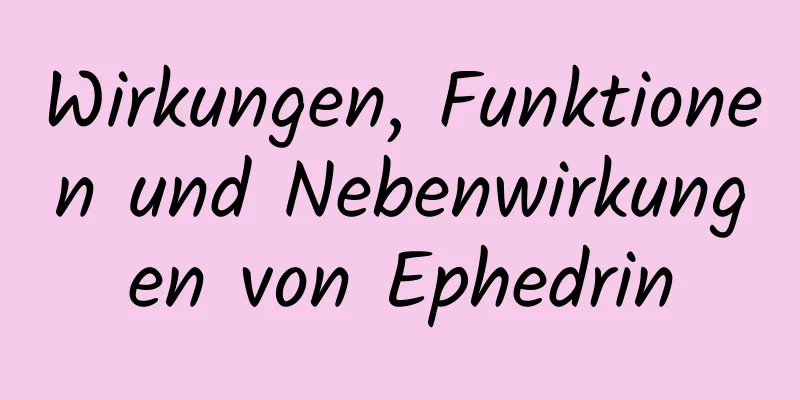 Wirkungen, Funktionen und Nebenwirkungen von Ephedrin