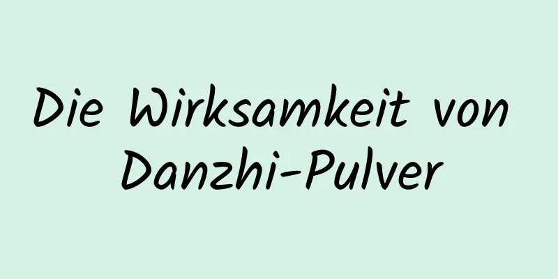 Die Wirksamkeit von Danzhi-Pulver