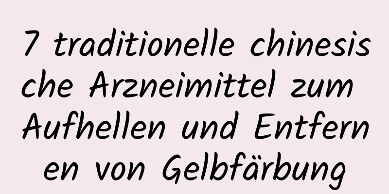 7 traditionelle chinesische Arzneimittel zum Aufhellen und Entfernen von Gelbfärbung