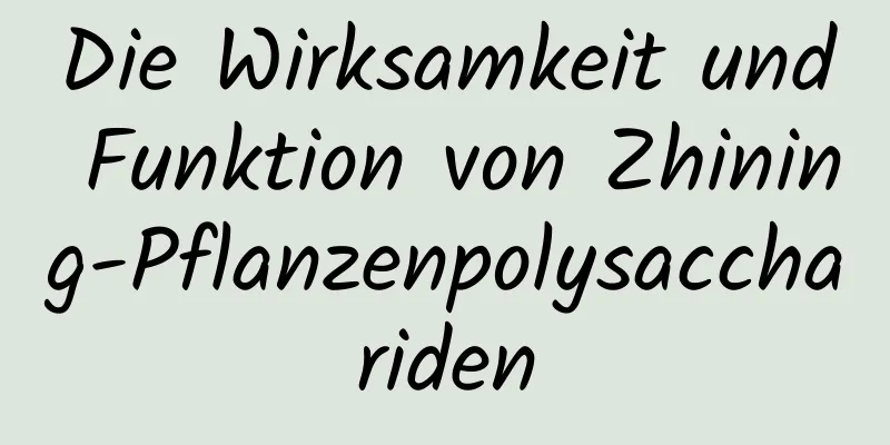 Die Wirksamkeit und Funktion von Zhining-Pflanzenpolysacchariden