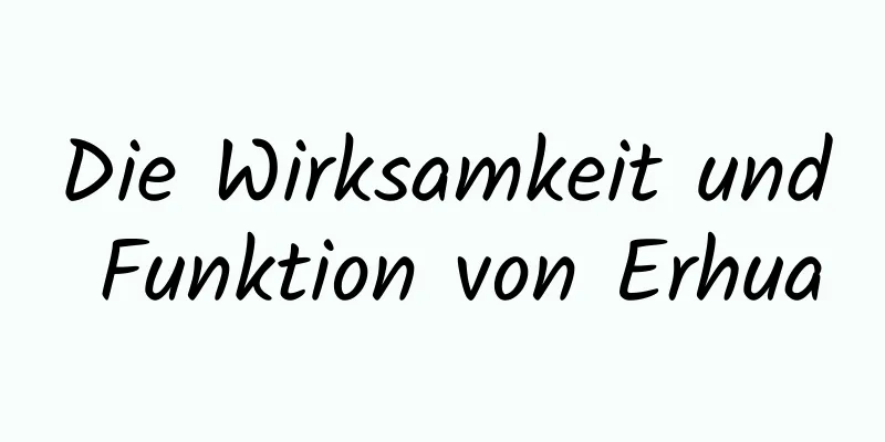 Die Wirksamkeit und Funktion von Erhua