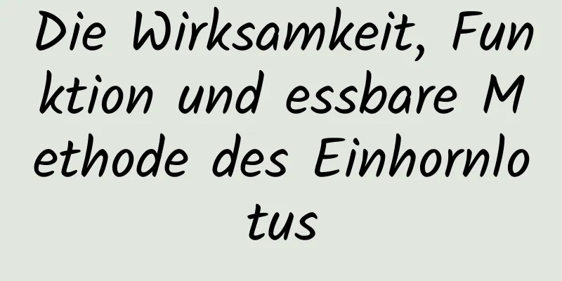 Die Wirksamkeit, Funktion und essbare Methode des Einhornlotus