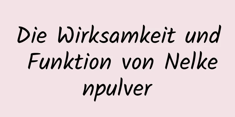 Die Wirksamkeit und Funktion von Nelkenpulver