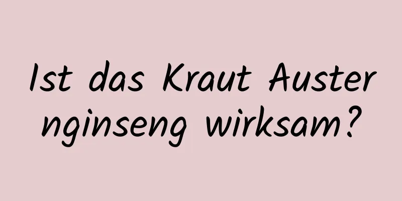 Ist das Kraut Austernginseng wirksam?