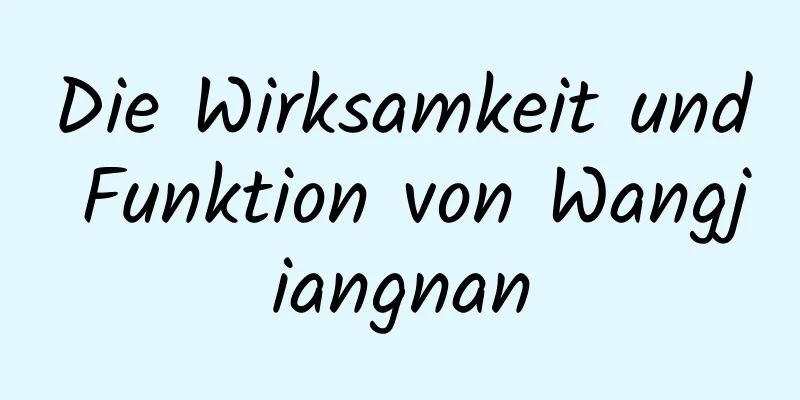 Die Wirksamkeit und Funktion von Wangjiangnan