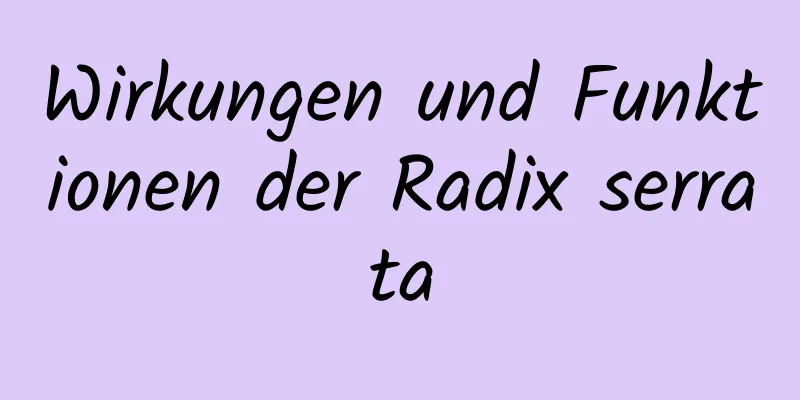 Wirkungen und Funktionen der Radix serrata