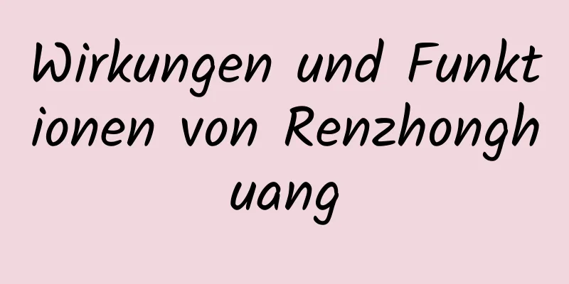 Wirkungen und Funktionen von Renzhonghuang