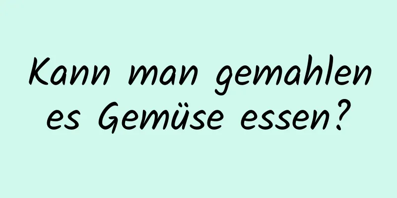 Kann man gemahlenes Gemüse essen?